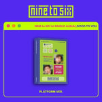 NINE TO SIX - [GOOD TO YOU] 1st Single Album PLATFORM Album